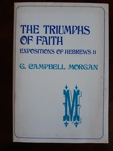 The Triumphs of Faith - Expositions of Hebrews II By G. Campbell Morgan /PB 1976 - Picture 1 of 12