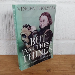 But for These Things - Leicester and its People in WWII by Vincent Holyoak ... - Picture 1 of 4