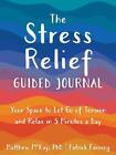 The Stress Relief Guided Journal: Your Space to Let Go of Tension and Relax in 5