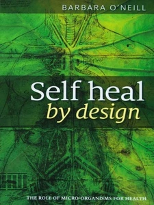 Self Heal by Design : The Role of Micro-Organisms for Health Barbara O'Neill - Picture 1 of 6