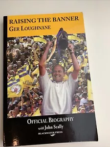 Raising the Banner: Ger Loughnane, SIGNED Official Biography by John Scally - Foto 1 di 8