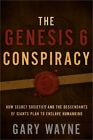 The Genesis 6 Conspiracy: How Secret Societies and the Descendants of Giants Pla