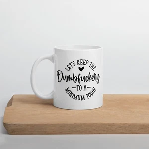Lets Keep The Dumb To a Minimum Today Funny White Glossy Mug - Picture 1 of 11