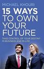 15 Ways to Own Your Future Take Control of Your Destiny in Business & in Life by