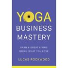 Yoga Business Mastery: Earn? a Great Living Doing What? - Paperback NEW Rockwood