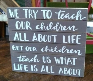 Teach our children all about life our children teach us what life...New Box Sign - Picture 1 of 4