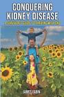 Conquering Kidney Disease: A Survivor's Guide To Thriving With Ckd By James Fabi