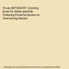 I'm an ANTIRACIST: Coloring book for Adults and Kids Featuring Powerful Quotes o