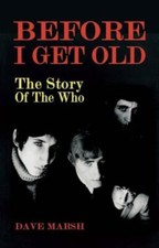 Before I Get Old: The Story of the Who by Marsh, Dave