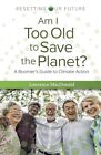 Am I Too Old to Save the Planet? A Boomer&#39;s Guide to Climate Action