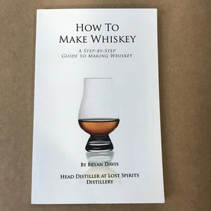 HOW TO MAKE WHISKEY A Step-by-Step Guide to Making Whiskey by Bryan Davis - Picture 1 of 5