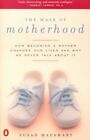 Mask Of Motherhood : How Becoming A Mother Changes Everything And Why We Pret...
