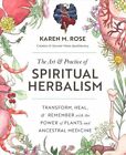Art & Practice of Spiritual Herbalism : Transform, Heal, & Remember With the ...