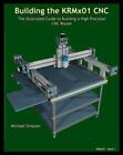 Building the KRMx01 CNC: The Illustrated Guide to Building a High Precision CNC