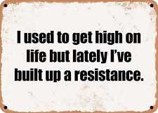 METAL SIGN - I used to get high on life but lately I've built up a resistance.