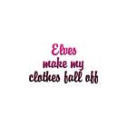 Elves Makes Clothes Fall Off - Decal - Multiple Patterns & Sizes - Ebn1183