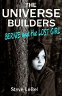 The Universe Builders: Bernie And The Lost Girl: (Humorous By Steve Lebel *New*