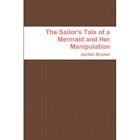 The Sailors Tale Of A Mermaid And Her Manipulation By   Paperback New Jordan B