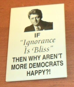 Pinback Button IF "IGNORANCE IS BLISS" THEN WHY AREN'T MORE DEMOCRATS HAPPY?! - Picture 1 of 3