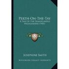 Perth-On-The-Tay: A Tale of? the Transplanted Highlande - Paperback NEW Smith, J
