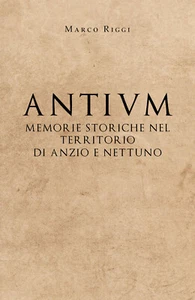 Antium: memorie storiche nel territorio di Anzio e Nettuno - Marco Riggi - P - Picture 1 of 1