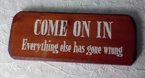 Vintage Humor Wood Sign Plaque " Come On In Everything Else has Gone Wrong" - Picture 1 of 10