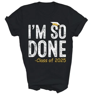 I Am So Done Class Of 2025 Senior Graduation Graduate Unisex Shirt Gift - Picture 1 of 5
