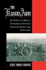 The Kaiser's Army: The Politics of Military Technology in Germany During the . .