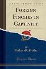Foreign Finches In Captivity Classic Reprint Arth