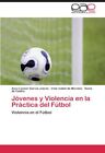 Jovenes Y Violencia En La Practica Del Futbol9783845495743 Fast Free Shipping