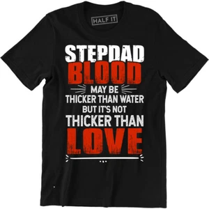 Step Dad Blood May be Thicker Than Water But It's Not Thicker Than Love T-shirt - Picture 1 of 4
