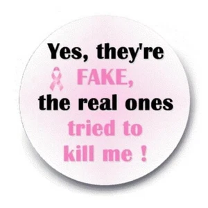 Breast Cancer Yes they're fake the real ones tried to kill me 2.25" Button - Picture 1 of 1