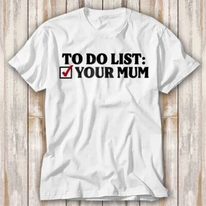 To Do List Your Mum Birthday Funny Rude Offensive T Shirt Adult Top Tee 3966 - Picture 1 of 3