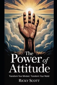 The Power of Attitude: Transform Your Mindset Transform Your World by Ricky Scot - Picture 1 of 1