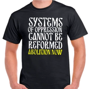 Systems of Oppression cannot be reformed Abolition now T shirt tee Protest - Picture 1 of 1