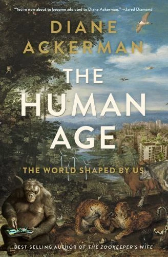 The Human Age: The World Shaped by Us by Ackerman, Diane - Image 1 of 1