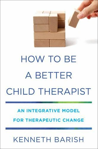 How to Be a Better Child Therapist: An Integrative Model for Therapeutic... - Image 1 of 1