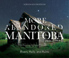 Gordon Goldsborough More Abandoned Manitoba (Poche)