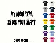 My Alone Time Is For Your Safty T-Shirt #621- Free Shipping