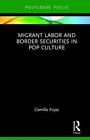 Migrante Labor E Border Sicurezza In Pop Culture Routledge Focus Su Latina O