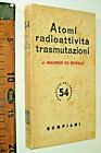 1947 ATOMI RADIOATTIVITA' TRASMUTAZIONI MAURICE DE BROGLIE FISICA BOMPIANI sc73