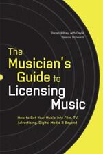 The Musician's Guide to Licensing Music: How to Get Your Music Into Film, Tv,...