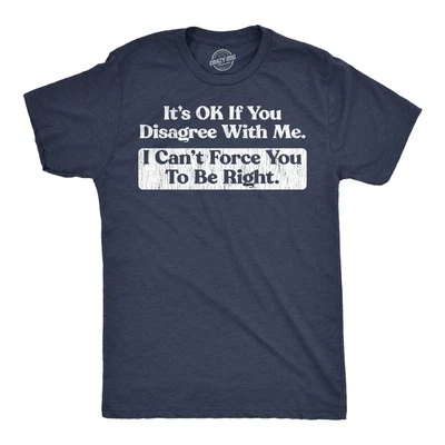 Mens Funny T Shirts Its Ok If You Disagree With Me I Cant Force You to Be Right - Image 1 of 4
