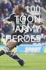 100 Toon Army Heroes: Newcastle United's Greatest By Kev Fletche