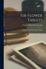 Fir-Flower Tablets: Poems Translated From the Chinese by Florence Wheelock Aysco