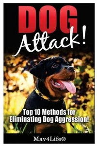 Dog Attack!: Top 10 Methods for Eliminating Dog Aggression! by Mav4life (English - Picture 1 of 1