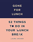 Gone For Lunch : 52 Things To Do In Your Lunch Break Hardcover La