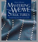 MASTERING WEAVE STRUCTURES By Sharon Alderman
