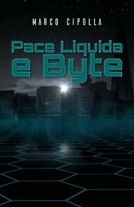 Pace Liquida e Byte	 di Marco Cipolla,  2018,  Youcanprint - Foto 1 di 1