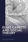 Elias Canetti And Social Theory: The Bond Of Creation By Andrea Mubi Brighenti (